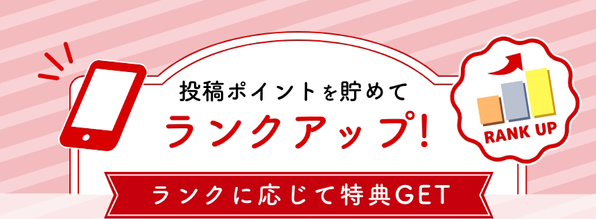 投稿ポイントを貯めてランクアップ!ランクに応じて特典GET