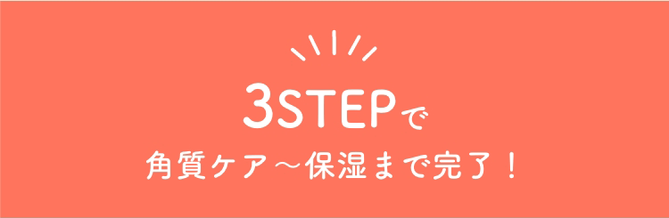 3STEPで角質ケア〜保湿まで完了！