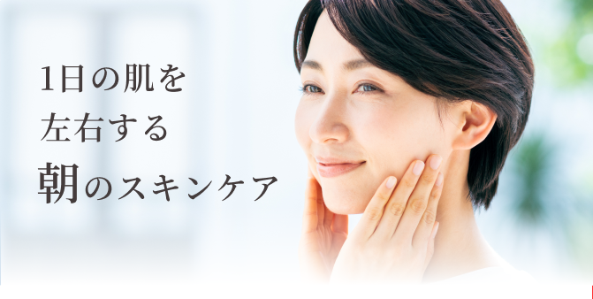 1日の肌を左右する朝のスキンケア