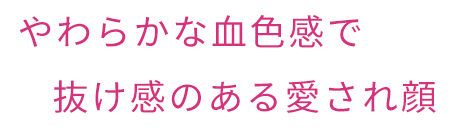 じゅわっと上気したような甘い血色顔