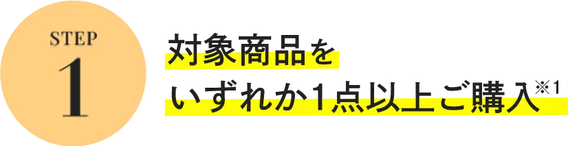 STEP1 対象商品をいずれか1点以上ご購入