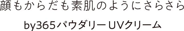顔もからだも素肌のようにさらさら by365パウダリーUVクリーム