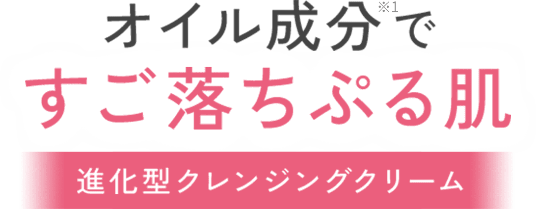 オイル成分ですご落ちぷる肌「進化型クレンジングクリーム」
