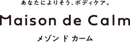 あなたによりそう、ボディケア。Maison de Calm メゾンドカーム